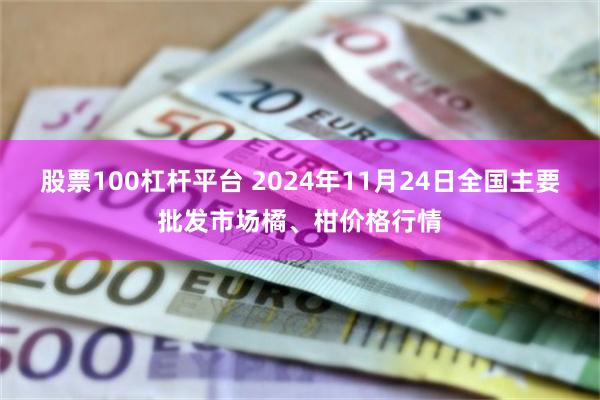 股票100杠杆平台 2024年11月24日全国主要批发市场橘、柑价格行情