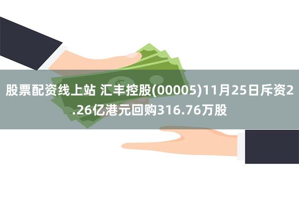 股票配资线上站 汇丰控股(00005)11月25日斥资2.26亿港元回购316.76万股